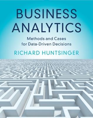 Business Analytics: Methods and Cases for Data-Driven Decisions - Richard Huntsinger - cover