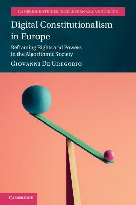 Digital Constitutionalism in Europe: Reframing Rights and Powers in the Algorithmic Society - Giovanni De Gregorio - cover