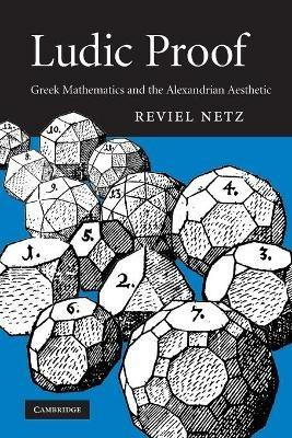 Ludic Proof: Greek Mathematics and the Alexandrian Aesthetic - Reviel Netz - cover
