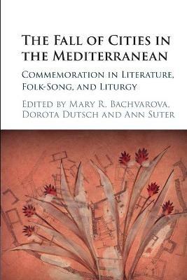 The Fall of Cities in the Mediterranean: Commemoration in Literature, Folk-Song, and Liturgy - cover
