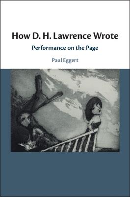 How D. H. Lawrence Wrote: Performance on the Page - Paul Eggert - cover