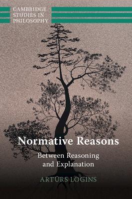 Normative Reasons: Between Reasoning and Explanation - Arturs Logins - cover