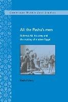 All the Pasha's Men: Mehmed Ali, his Army and the Making of Modern Egypt - Khaled Fahmy - cover