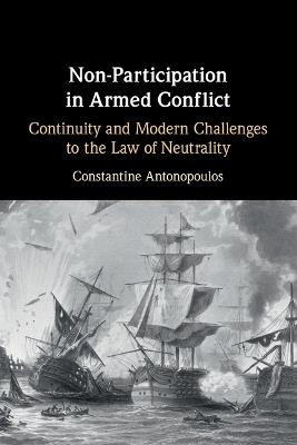 Non-Participation in Armed Conflict: Continuity and Modern Challenges to the Law of Neutrality - Constantine Antonopoulos - cover