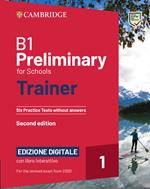 B1 Preliminary for Schools Trainer 1 for the Revised 2020 Exam Six Practice Tests without Answers with Interactive BSmart eBook Edizione Digitale
