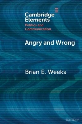 Angry and Wrong: The Emotional Dynamics of Partisan Media and Political Misperceptions - Brian Weeks - cover