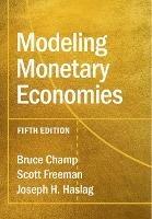 Modeling Monetary Economies - Bruce Champ,Scott Freeman,Joseph H. Haslag - cover