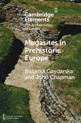 Megasites in Prehistoric Europe: Where Strangers and Kinsfolk Met - Bisserka Gaydarska,John Chapman - cover