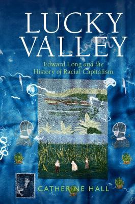 Lucky Valley: Edward Long and the History of Racial Capitalism - Catherine Hall - cover