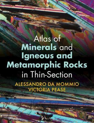 Atlas of Minerals and Igneous and Metamorphic Rocks in Thin-Section - Alessandro Da Mommio,Victoria Pease - cover