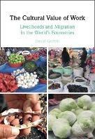 The Cultural Value of Work: Livelihoods and Migration in the World's Economies - David Griffith - cover