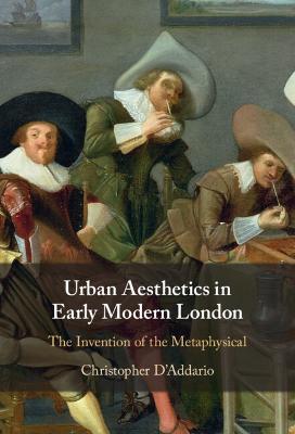 Urban Aesthetics in Early Modern London: The Invention of the Metaphysical - Christopher D'Addario - cover