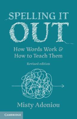Spelling It Out: How Words Work and How to Teach Them – Revised edition - Misty Adoniou - cover