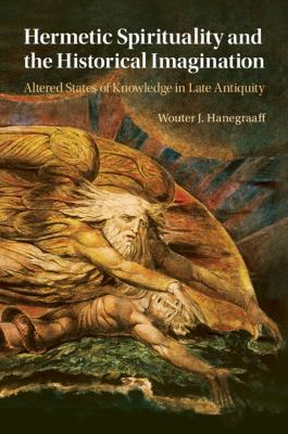 Hermetic Spirituality and the Historical Imagination: Altered States of Knowledge in Late Antiquity - Wouter J. Hanegraaff - cover