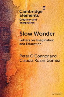 Slow Wonder: Letters on Imagination and Education - Peter O'Connor,Claudia Rozas Gomez - cover