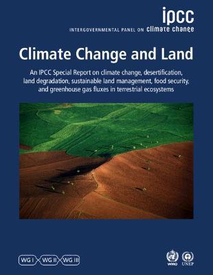 Climate Change and Land: IPCC Special Report on Climate Change, Desertification, Land Degradation, Sustainable Land Management, Food Security, and Greenhouse Gas Fluxes in Terrestrial Ecosystems - Intergovernmental Panel on Climate Change - cover