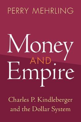 Money and Empire: Charles P. Kindleberger and the Dollar System - Perry Mehrling - cover