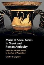 Music at Social Meals in Greek and Roman Antiquity: From the Archaic Period to the Age of Augustine