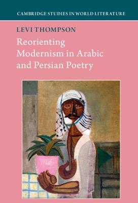 Reorienting Modernism in Arabic and Persian Poetry - Levi Thompson - cover