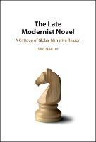 The Late Modernist Novel: A Critique of Global Narrative Reason - Seo Hee Im - cover