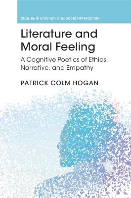 Literature and Moral Feeling: A Cognitive Poetics of Ethics, Narrative, and Empathy - Patrick Colm Hogan - cover