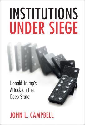 Institutions under Siege: Donald Trump's Attack on the Deep State - John L. Campbell - cover