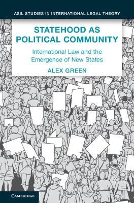 Statehood as Political Community: International Law and the Emergence of New States - Alex Green - cover