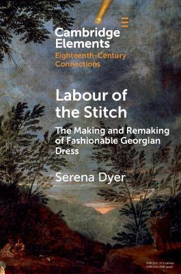 Labour of the Stitch: The Making and Remaking of Fashionable Georgian Dress - Serena Dyer - cover