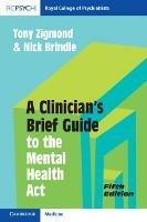 A Clinician's Brief Guide to the Mental Health Act - Tony Zigmond,Nick Brindle - cover