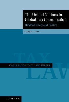 The United Nations in Global Tax Coordination: Hidden History and Politics - Nikki J. Teo - cover