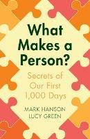 What Makes a Person?: Secrets of our first 1,000 days - Mark Hanson,Lucy Green - cover