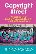 Copyright in the Street: An Oral History of Creative Processes in Street Art and Graffiti Subcultures