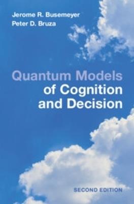 Quantum Models of Cognition and Decision: Principles and Applications - Jerome R. Busemeyer,Peter D. Bruza - cover