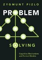 Problem Solving: Cognitive Mechanisms and Formal Models - Zygmunt Pizlo - cover