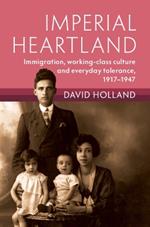 Imperial Heartland: Immigration, Working-class Culture and Everyday Tolerance, 1917–1947