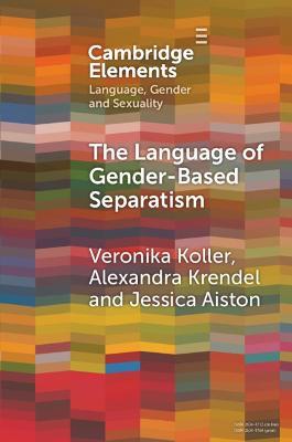 The Language of Gender-Based Separatism: A Comparative Analysis - Veronika Koller,Alexandra Krendel,Jessica Aiston - cover