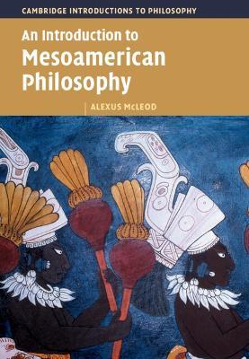 An Introduction to Mesoamerican Philosophy - Alexus McLeod - cover