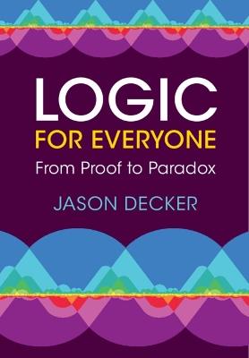Logic for Everyone: From Proof to Paradox - Jason Decker - cover