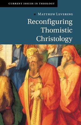 Reconfiguring Thomistic Christology - Matthew Levering - cover