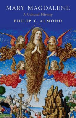 Mary Magdalene: A Cultural History - Philip C. Almond - cover