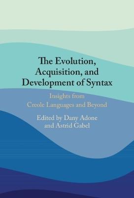 The Evolution, Acquisition and Development of Syntax: Insights from Creole Languages and Beyond - cover