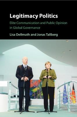 Legitimacy Politics: Elite Communication and Public Opinion in Global Governance - Lisa Dellmuth,Jonas Tallberg - cover