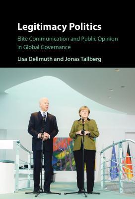 Legitimacy Politics: Elite Communication and Public Opinion in Global Governance - Lisa Dellmuth,Jonas Tallberg - cover