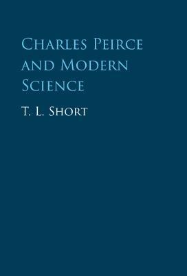 Charles Peirce and Modern Science - T. L. Short - cover
