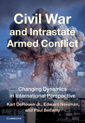 Civil War and Intrastate Armed Conflict: Changing Dynamics in International Perspective - Karl DeRouen Jr.,Edward Newman,Paul Bellamy - cover