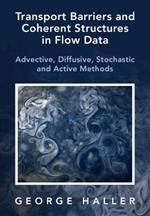 Transport Barriers and Coherent Structures in Flow Data: Advective, Diffusive, Stochastic and Active Methods