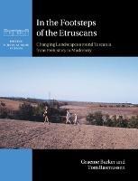 In the Footsteps of the Etruscans: Changing Landscapes around Tuscania from Prehistory to Modernity - Graeme Barker,Tom Rasmussen - cover