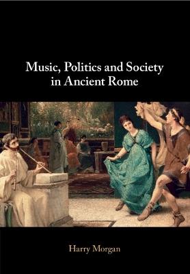 Music, Politics and Society in Ancient Rome - Harry Morgan - cover