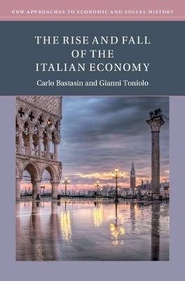 The Rise and Fall of the Italian Economy - Carlo Bastasin,Gianni Toniolo - cover