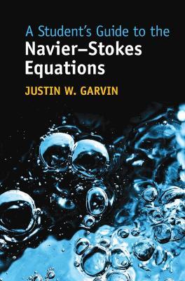 A Student's Guide to the Navier-Stokes Equations - Justin W. Garvin - cover